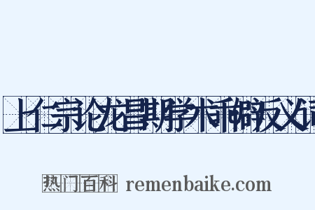 上仁宗论龙昌期学术乖僻反义词是什么意思的图片